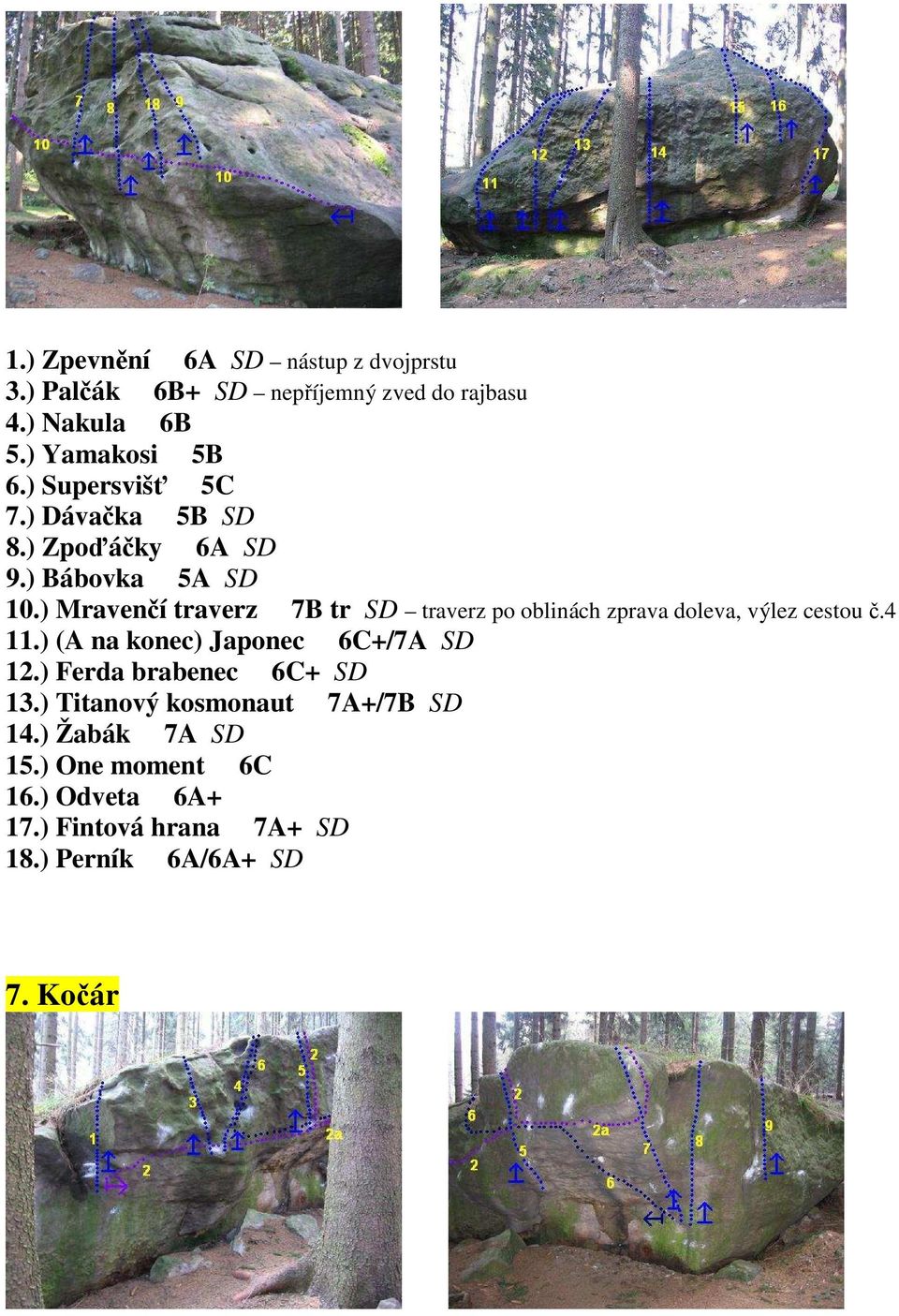 ) Mravenčí traverz 7B tr SD traverz po oblinách zprava doleva, výlez cestou č.4 11.) (A na konec) Japonec 6C+/7A SD 12.