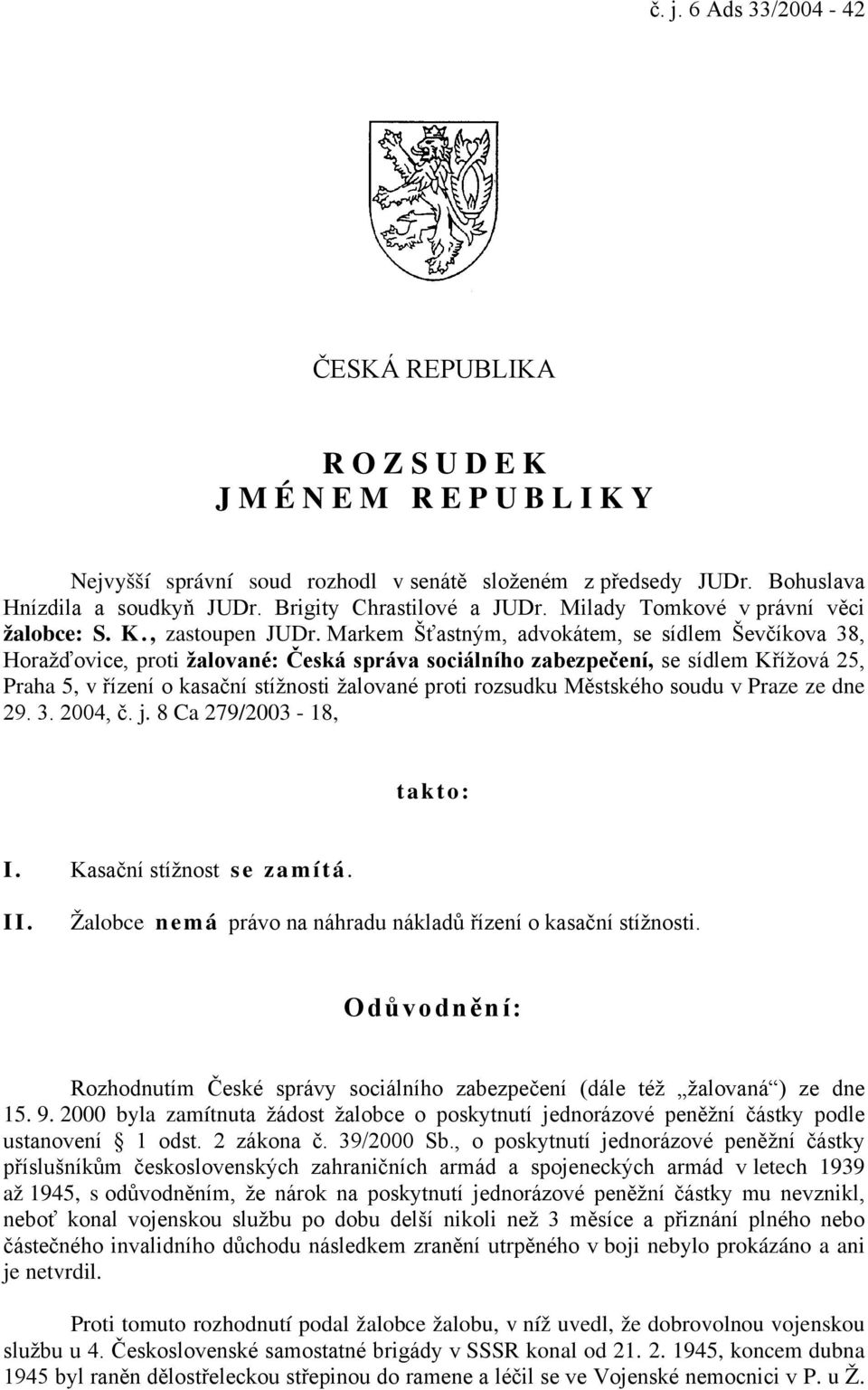 Markem Šťastným, advokátem, se sídlem Ševčíkova 38, Horažďovice, proti žalované: Česká správa sociálního zabezpečení, se sídlem Křížová 25, Praha 5, v řízení o kasační stížnosti žalované proti