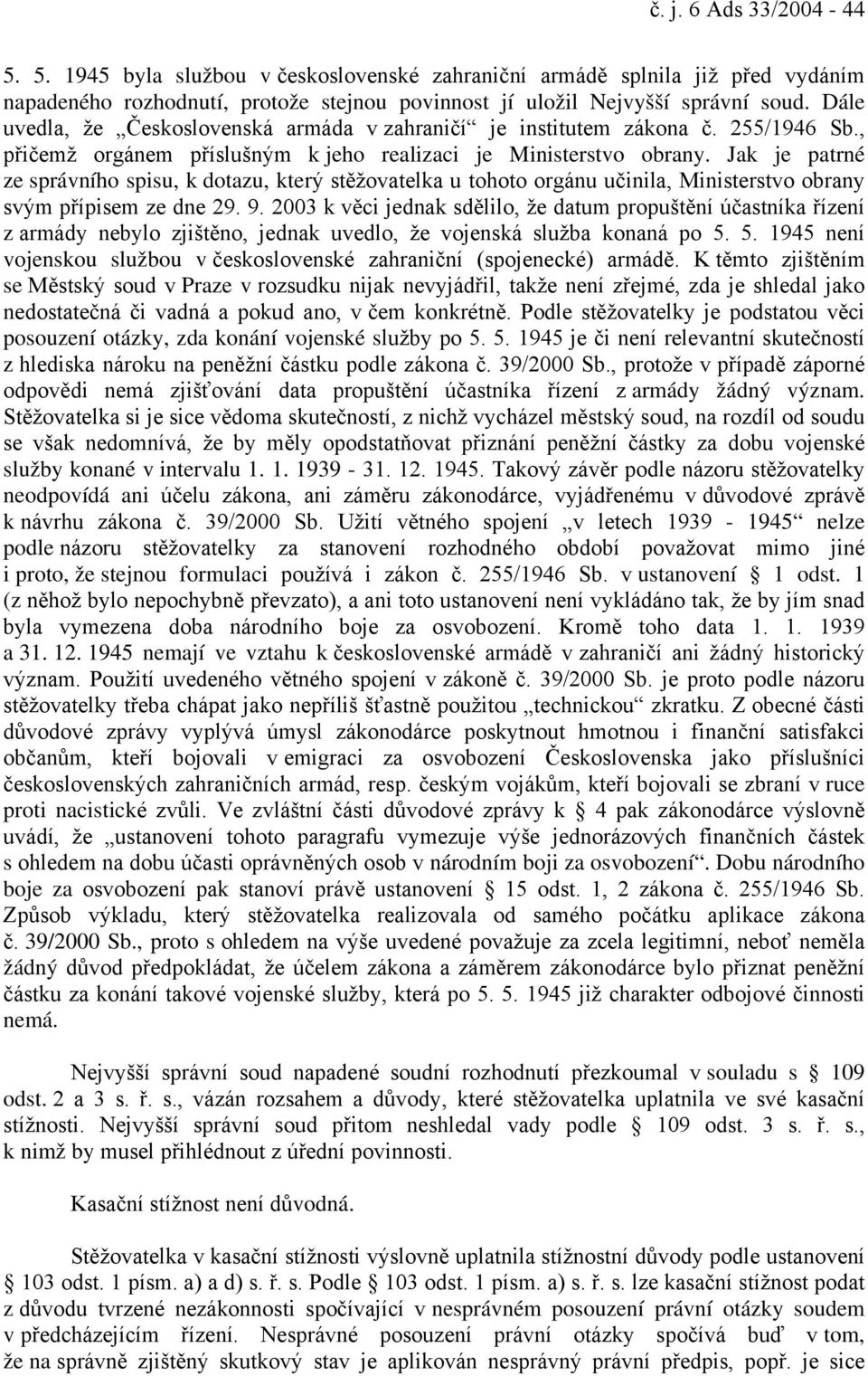 Jak je patrné ze správního spisu, k dotazu, který stěžovatelka u tohoto orgánu učinila, Ministerstvo obrany svým přípisem ze dne 29. 9.