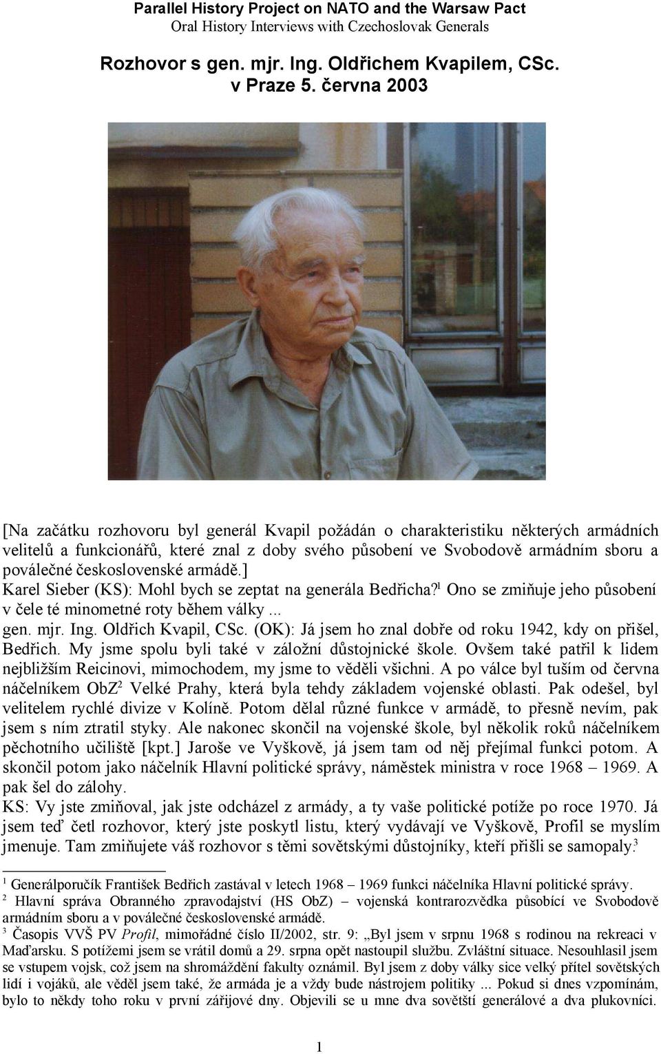 československé armádě.] Karel Sieber (KS): Mohl bych se zeptat na generála Bedřicha? 1 Ono se zmiňuje jeho působení v čele té minometné roty během války... gen. mjr. Ing. Oldřich Kvapil, CSc.