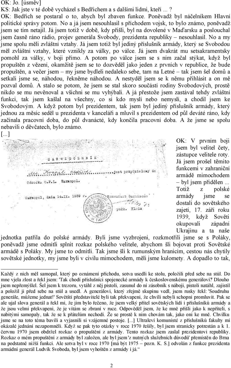 Já jsem totiž v době, kdy přišli, byl na dovolené v Maďarsku a poslouchal jsem časně ráno rádio, projev generála Svobody, prezidenta republiky nesouhlasil. No a my jsme spolu měli zvláštní vztahy.