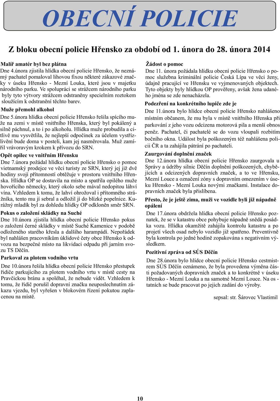 Ve spolupráci se strážcem národního parku byly tyto výtvory strážcem odstranìny specielním roztokem sloužícím k odstranìní tìchto barev. Muže pøemohl alkohol Dne 5.