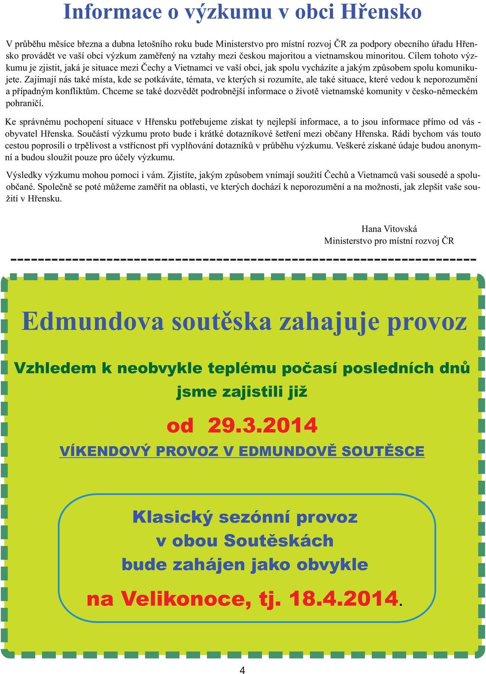 Zajímají nás také místa, kde se potkáváte, témata, ve kterých si rozumíte, ale také situace, které vedou k neporozumìní a pøípadným konfliktùm.
