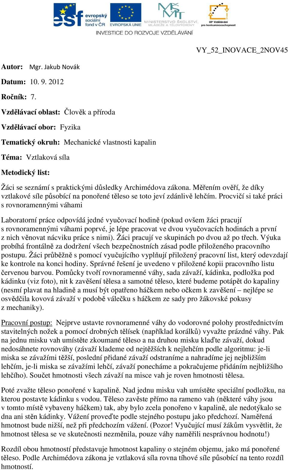 zákona. Měřením ověří, že díky vztlakové síle působící na ponořené těleso se toto jeví zdánlivě lehčím.