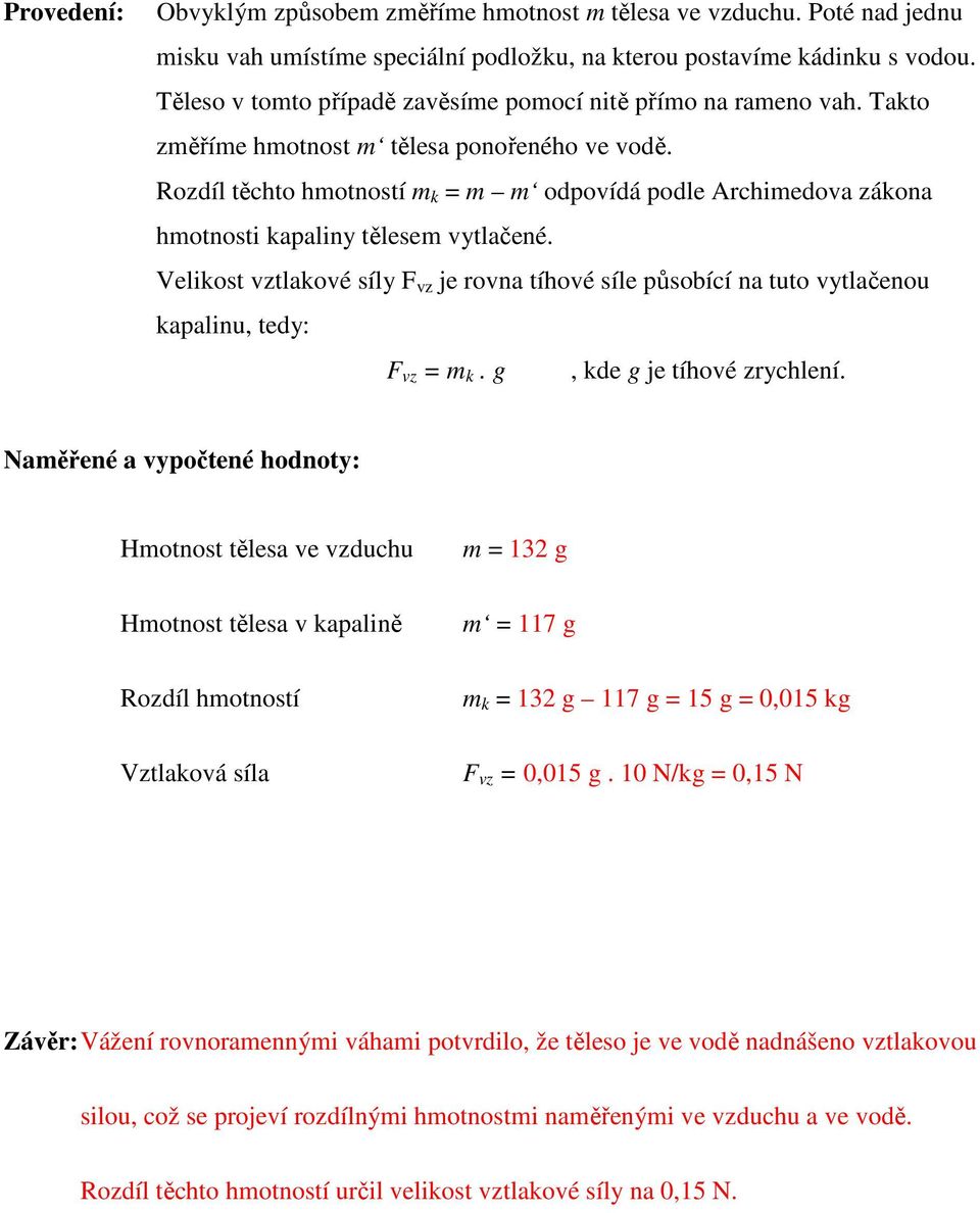 Rozdíl těchto hmotností m k = m m odpovídá podle Archimedova zákona hmotnosti kapaliny tělesem vytlačené.