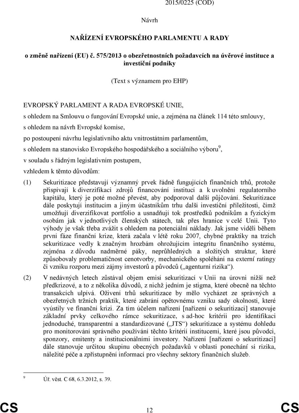 zejména na článek 114 této smlouvy, s ohledem na návrh Evropské komise, po postoupení návrhu legislativního aktu vnitrostátním parlamentům, s ohledem na stanovisko Evropského hospodářského a