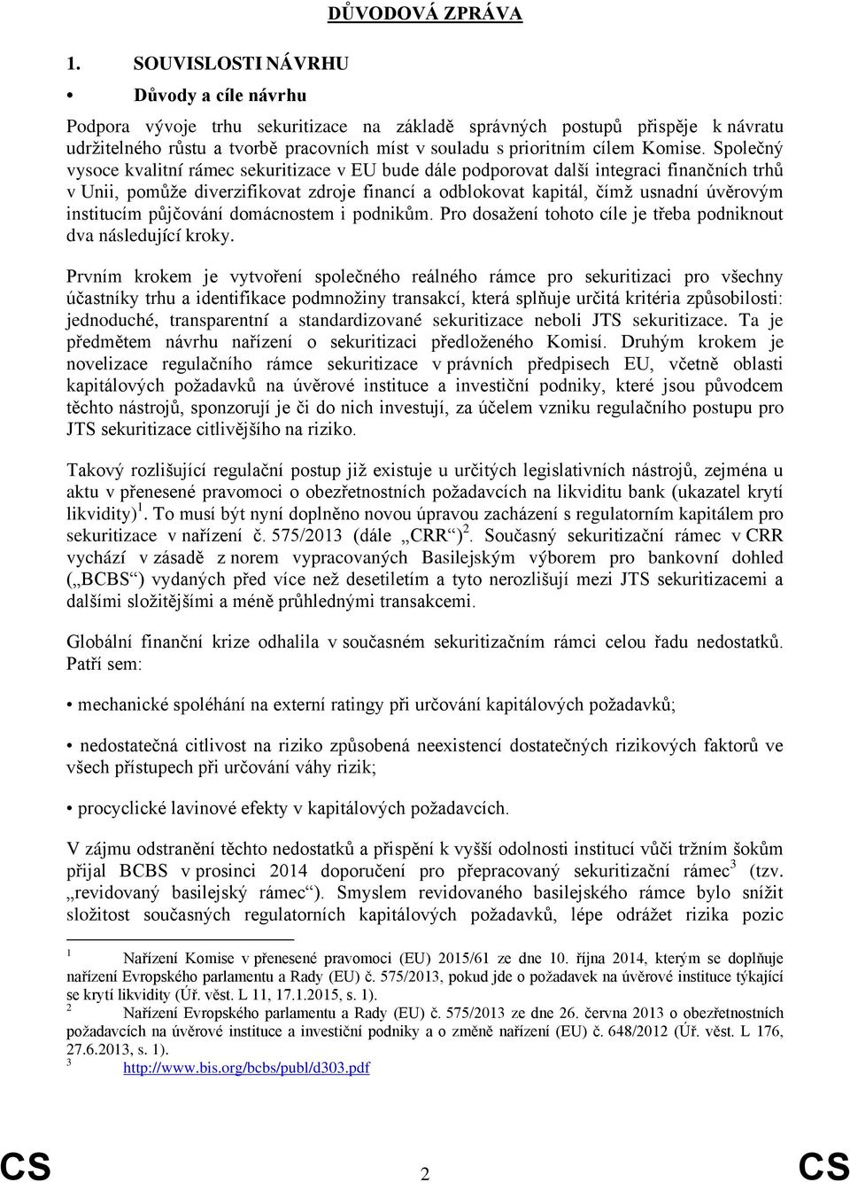 Společný vysoce kvalitní rámec sekuritizace v EU bude dále podporovat další integraci finančních trhů v Unii, pomůže diverzifikovat zdroje financí a odblokovat kapitál, čímž usnadní úvěrovým