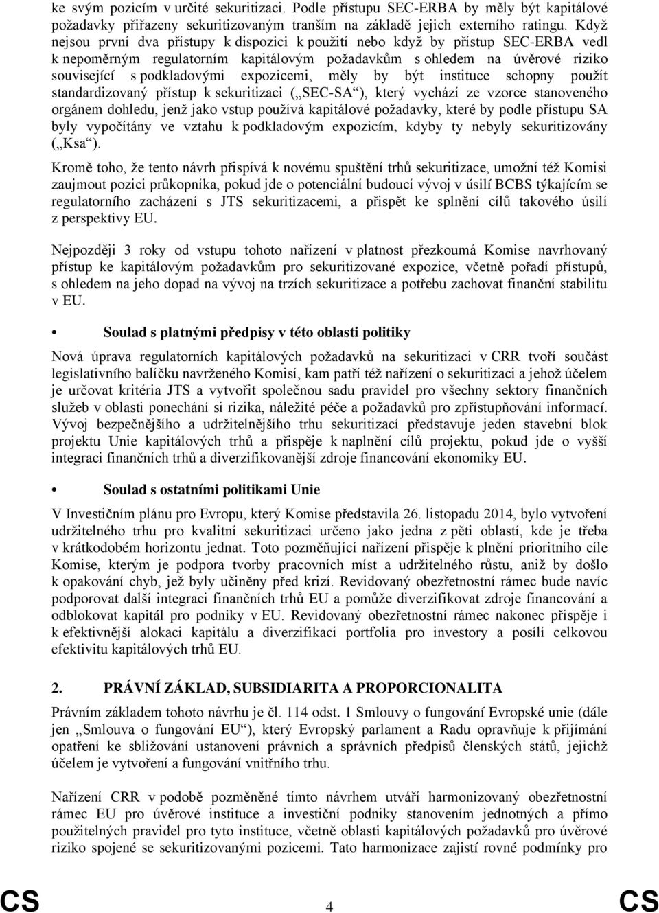 expozicemi, měly by být instituce schopny použít standardizovaný přístup k sekuritizaci ( SEC-SA ), který vychází ze vzorce stanoveného orgánem dohledu, jenž jako vstup používá kapitálové požadavky,