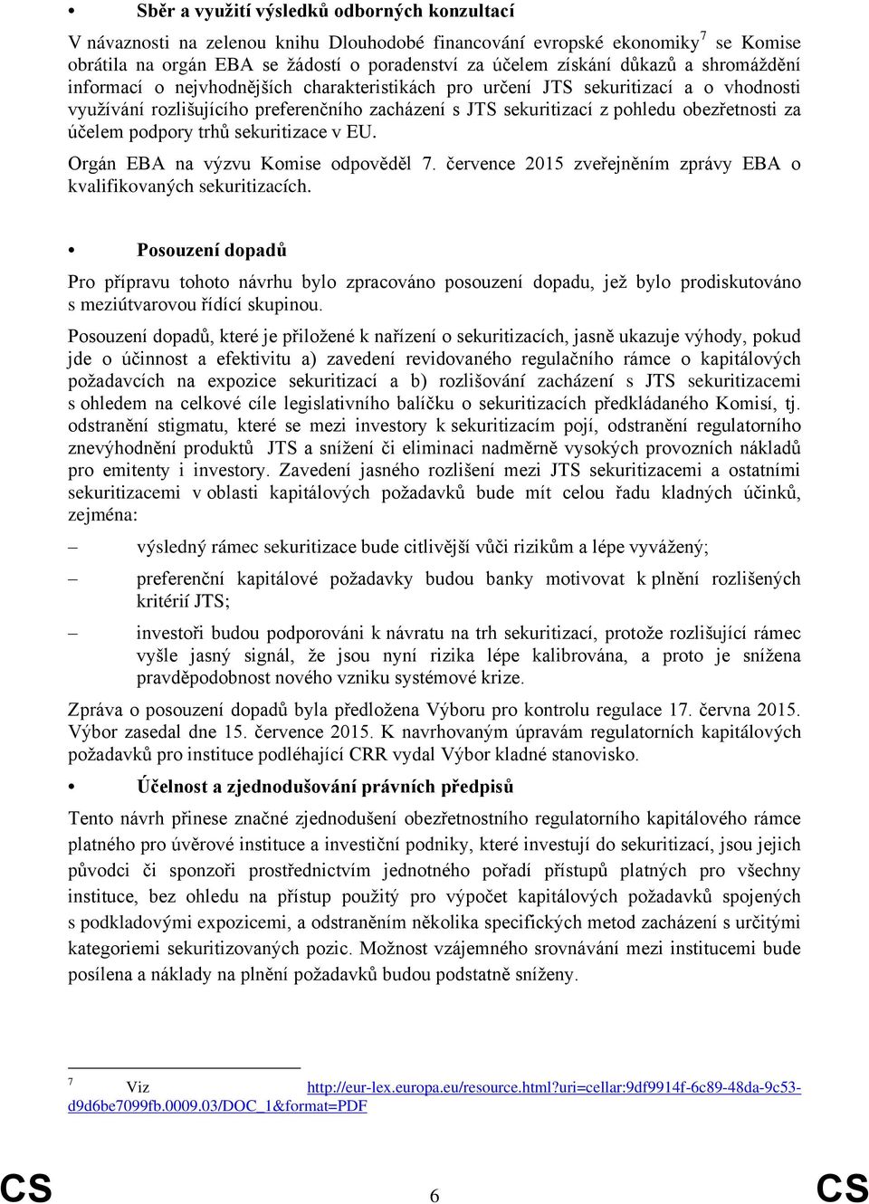 za účelem podpory trhů sekuritizace v EU. Orgán EBA na výzvu Komise odpověděl 7. července 2015 zveřejněním zprávy EBA o kvalifikovaných sekuritizacích.