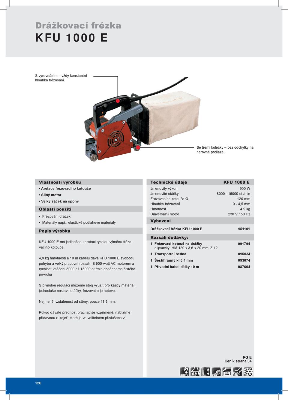 : elastické podlahové materiály Technické údaje Jmenovitý výkon Jmenovité otáčky Frézovacího kotouče Ø Hloubka frézování Hmotnost Universální motor Vybavení KFU 1000 E 900 W 8000-15000 ot.