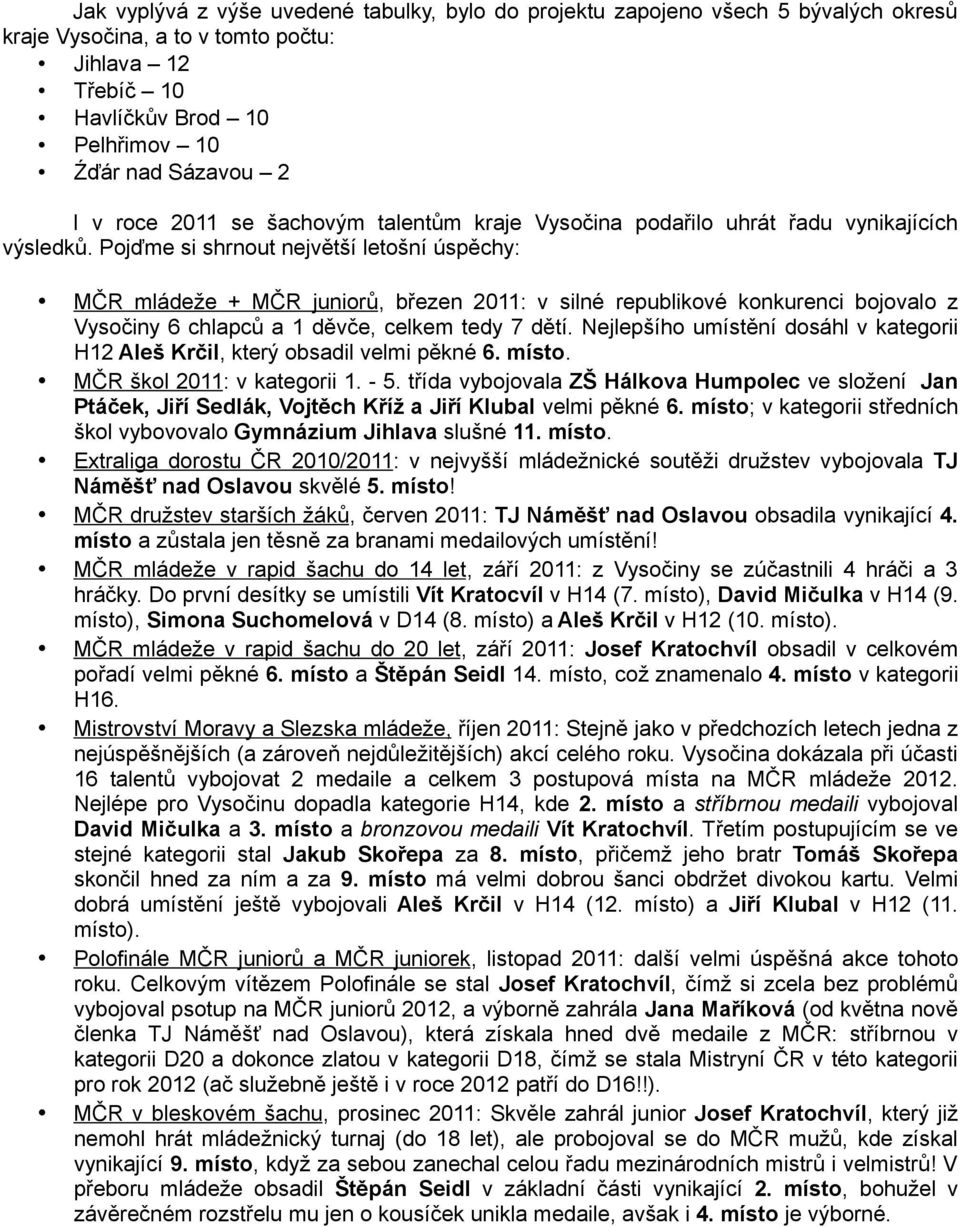 Pojďme si shrnout největší letošní úspěchy: MČR mládeže + MČR juniorů, březen 2011: v silné republikové konkurenci bojovalo z Vysočiny 6 chlapců a 1 děvče, celkem tedy 7 dětí.