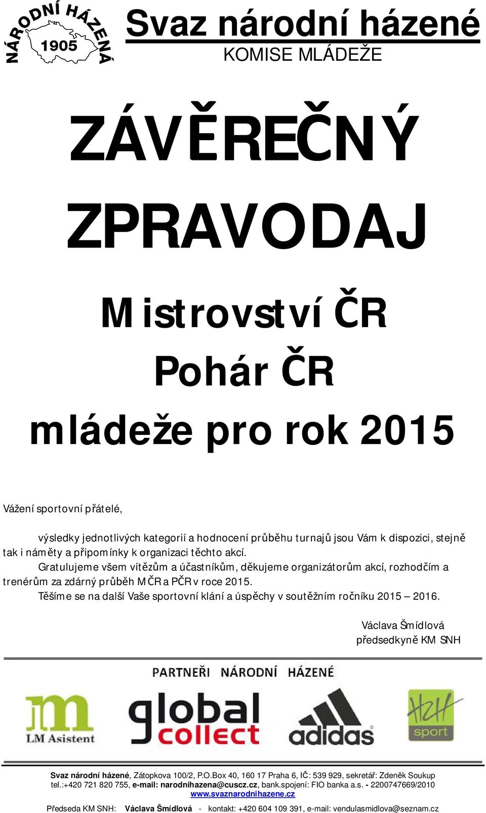 Těšíme se na další Vaše sportovní klání a úspěchy v soutěžním ročníku 2015 2016. Václava Šmídlová předsedkyně KM SNH Svaz národní házené, Zátopkova 100/2, P.O.