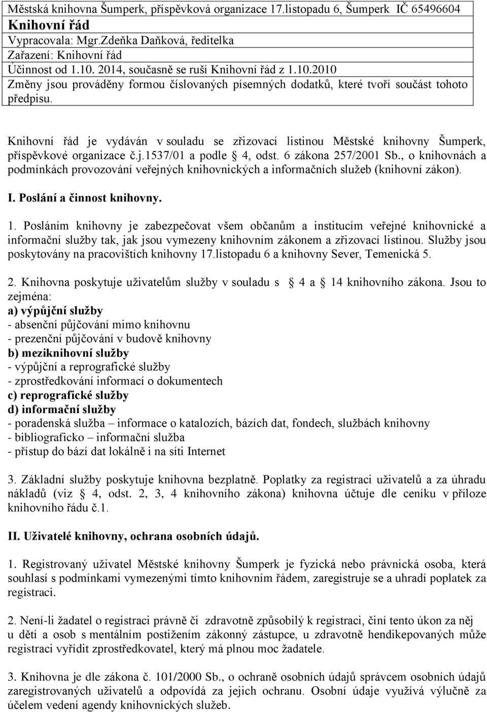 Knihovní řád je vydáván v souladu se zřizovací listinou Městské knihovny Šumperk, příspěvkové organizace č.j.1537/01 a podle 4, odst. 6 zákona 257/2001 Sb.