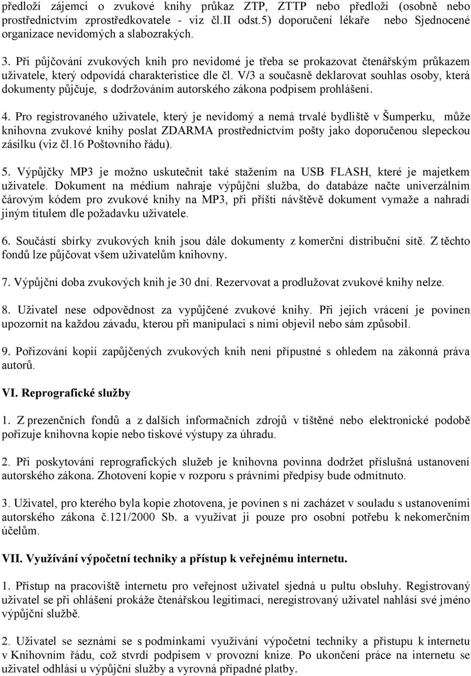 Při půjčování zvukových knih pro nevidomé je třeba se prokazovat čtenářským průkazem uživatele, který odpovídá charakteristice dle čl.