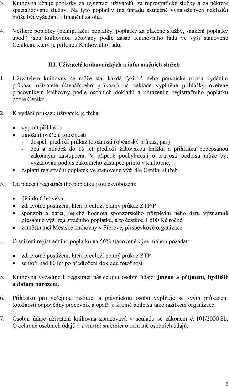 ) jsou knihovnou účtovány podle zásad Knihovního řádu ve výši stanovené Ceníkem, který je přílohou Knihovního řádu. III. Uživatelé knihovnických a informačních služeb 1.