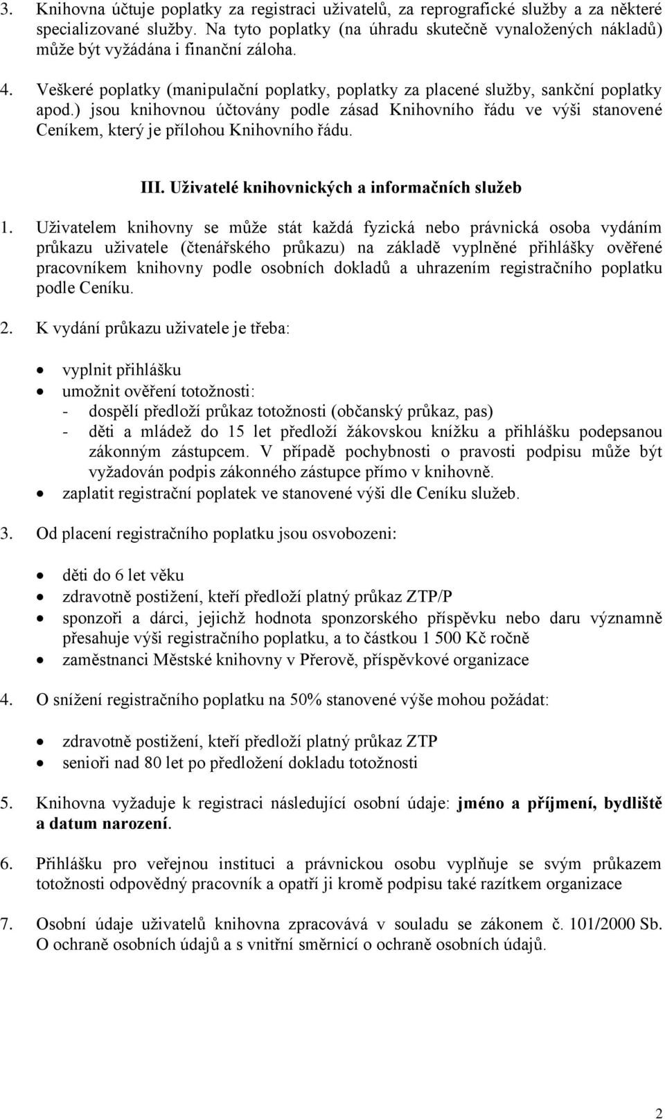 ) jsou knihovnou účtovány podle zásad Knihovního řádu ve výši stanovené Ceníkem, který je přílohou Knihovního řádu. III. Uživatelé knihovnických a informačních služeb 1.