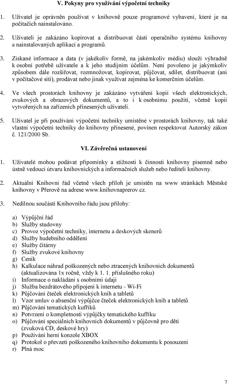 Získané informace a data (v jakékoliv formě, na jakémkoliv médiu) slouží výhradně k osobní potřebě uživatele a k jeho studijním účelům.