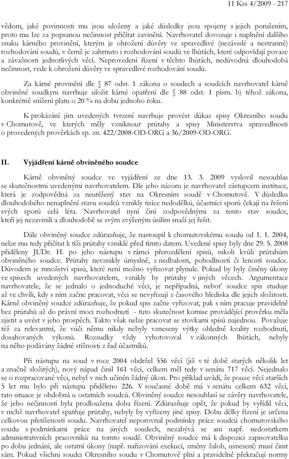 které odpovídají povaze a závažnosti jednotlivých věcí. Neprovedení řízení v těchto lhůtách, nedůvodná dlouhodobá nečinnost, vede k ohrožení důvěry ve spravedlivé rozhodování soudů.