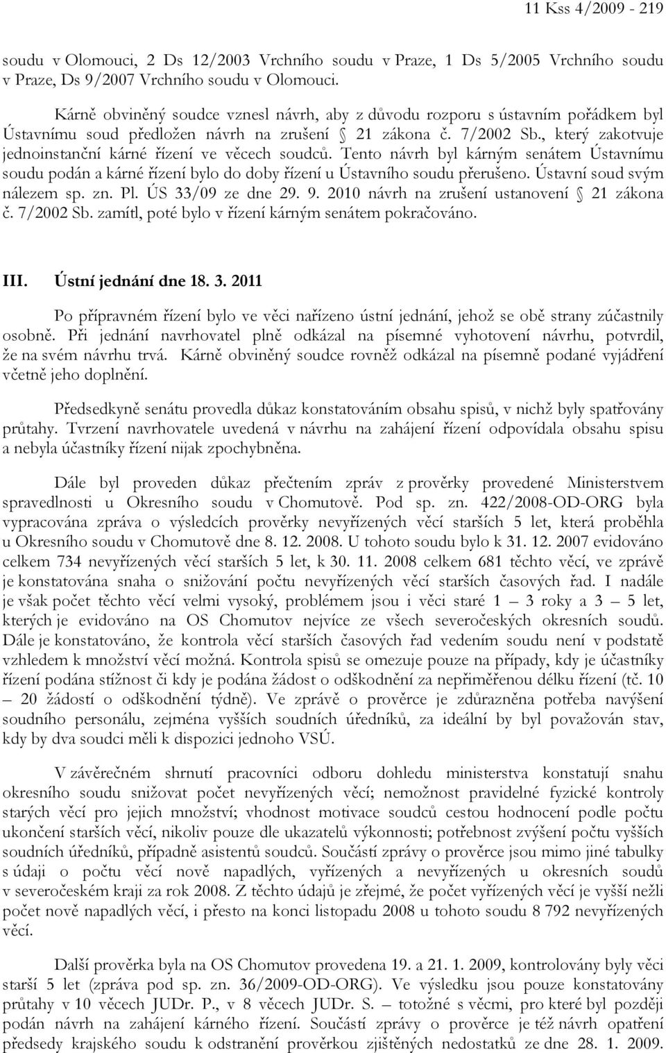 , který zakotvuje jednoinstanční kárné řízení ve věcech soudců. Tento návrh byl kárným senátem Ústavnímu soudu podán a kárné řízení bylo do doby řízení u Ústavního soudu přerušeno.