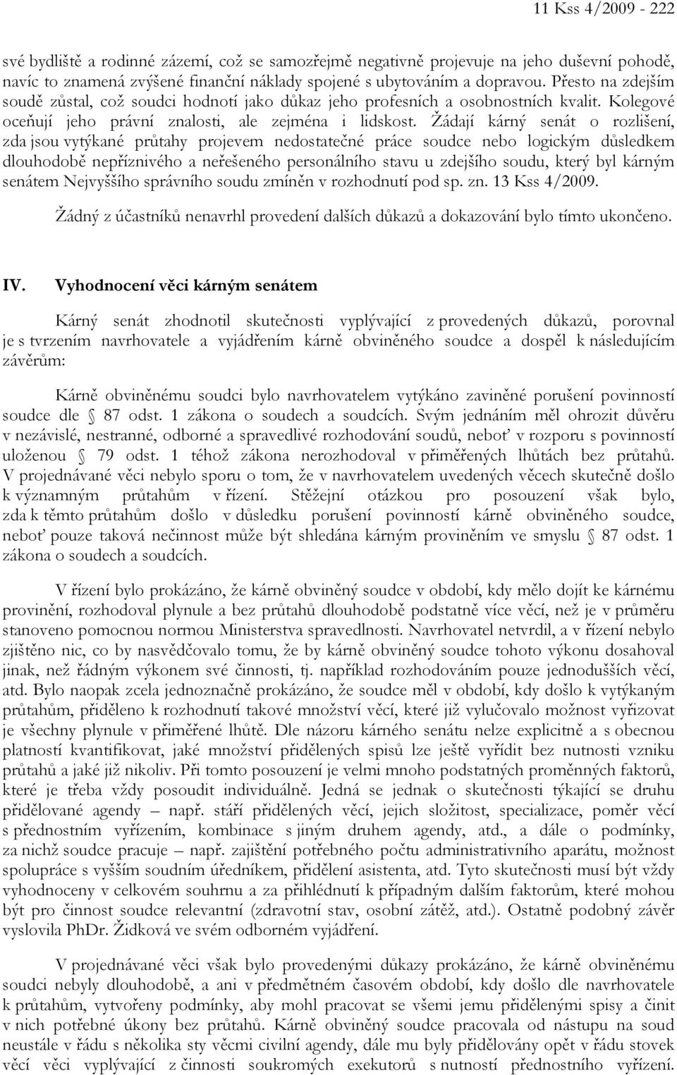 Žádají kárný senát o rozlišení, zda jsou vytýkané průtahy projevem nedostatečné práce soudce nebo logickým důsledkem dlouhodobě nepříznivého a neřešeného personálního stavu u zdejšího soudu, který