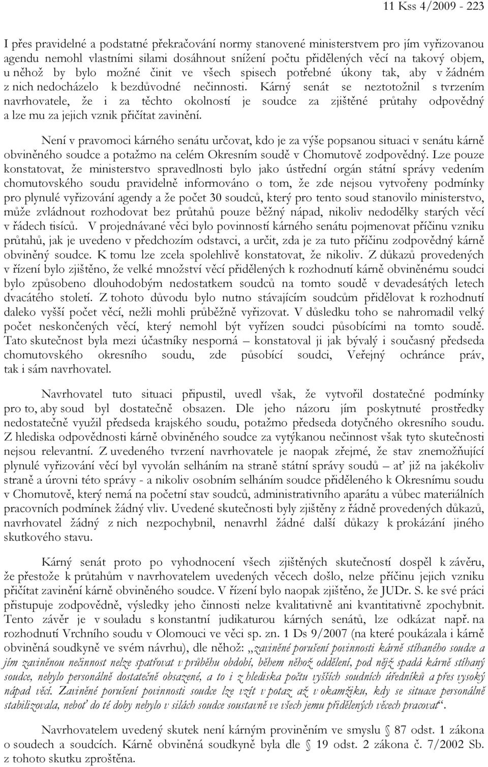 Kárný senát se neztotožnil s tvrzením navrhovatele, že i za těchto okolností je soudce za zjištěné průtahy odpovědný a lze mu za jejich vznik přičítat zavinění.