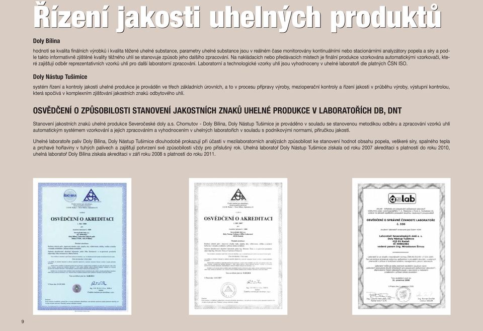 Na nakládacích nebo předávacích místech je finální produkce vzorkována automatickými vzorkovači, které zajišťují odběr reprezentativních vzorků uhlí pro další laboratorní zpracování.