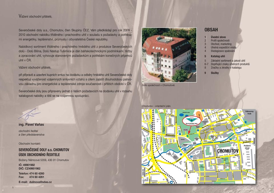 , Chomutov, člen Skupiny ČEZ, Vám předkládají pro rok 2009-2010 obchodní nabídku tříděného i prachového uhlí v souladu s požadavky a potřebami energetiky, teplárenství, průmyslu i obyvatelstva České
