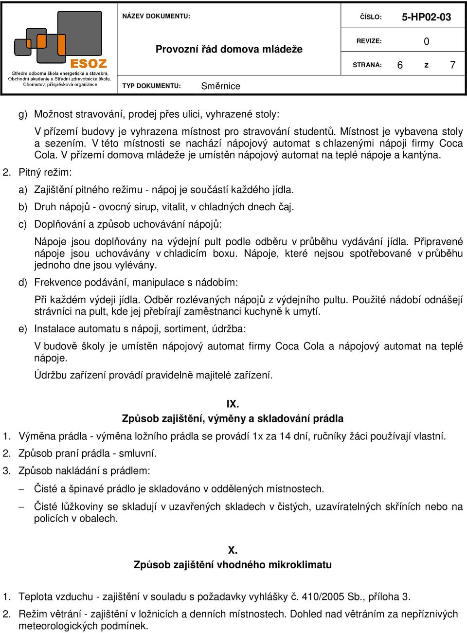 Pitný režim: a) Zajištění pitného režimu - nápoj je součástí každého jídla. b) Druh nápojů - ovocný sirup, vitalit, v chladných dnech čaj.