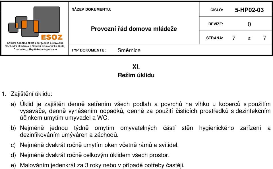 odpadků, denně za použití čistících prostředků s dezinfekčním účinkem umytím umyvadel a WC.