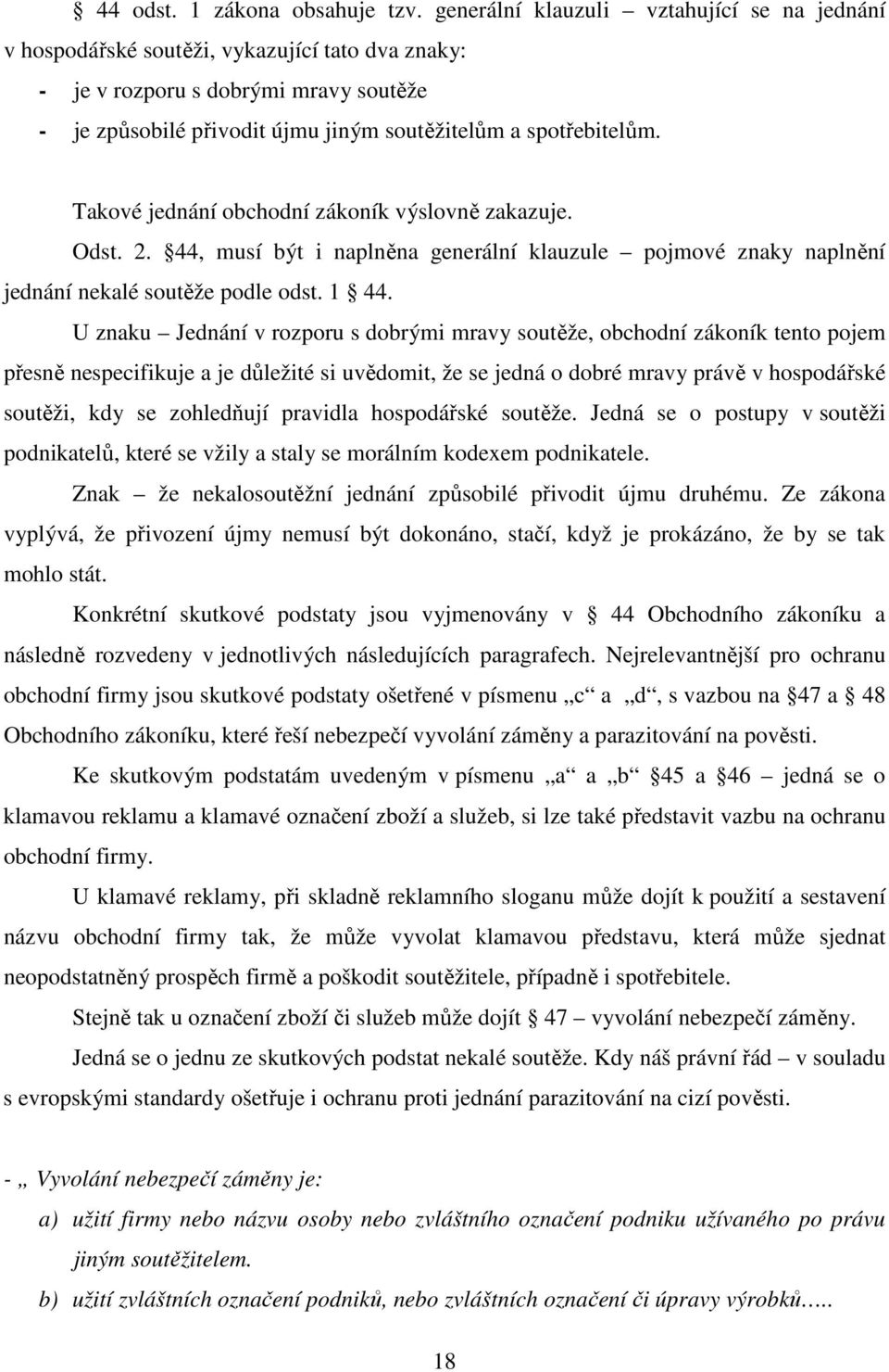 Takové jednání obchodní zákoník výslovně zakazuje. Odst. 2. 44, musí být i naplněna generální klauzule pojmové znaky naplnění jednání nekalé soutěže podle odst. 1 44.