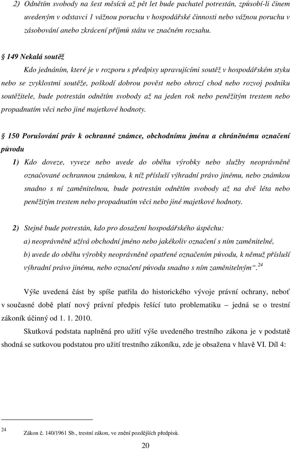 149 Nekalá soutěž Kdo jednáním, které je v rozporu s předpisy upravujícími soutěž v hospodářském styku nebo se zvyklostmi soutěže, poškodí dobrou pověst nebo ohrozí chod nebo rozvoj podniku
