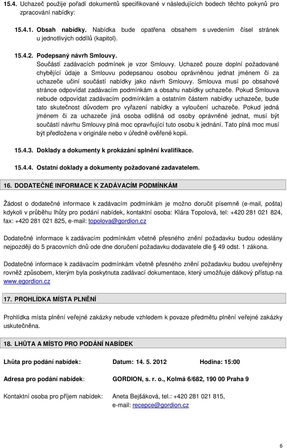 Uchazeč pouze doplní požadované chybějící údaje a Smlouvu podepsanou osobou oprávněnou jednat jménem či za uchazeče učiní součástí nabídky jako návrh Smlouvy.