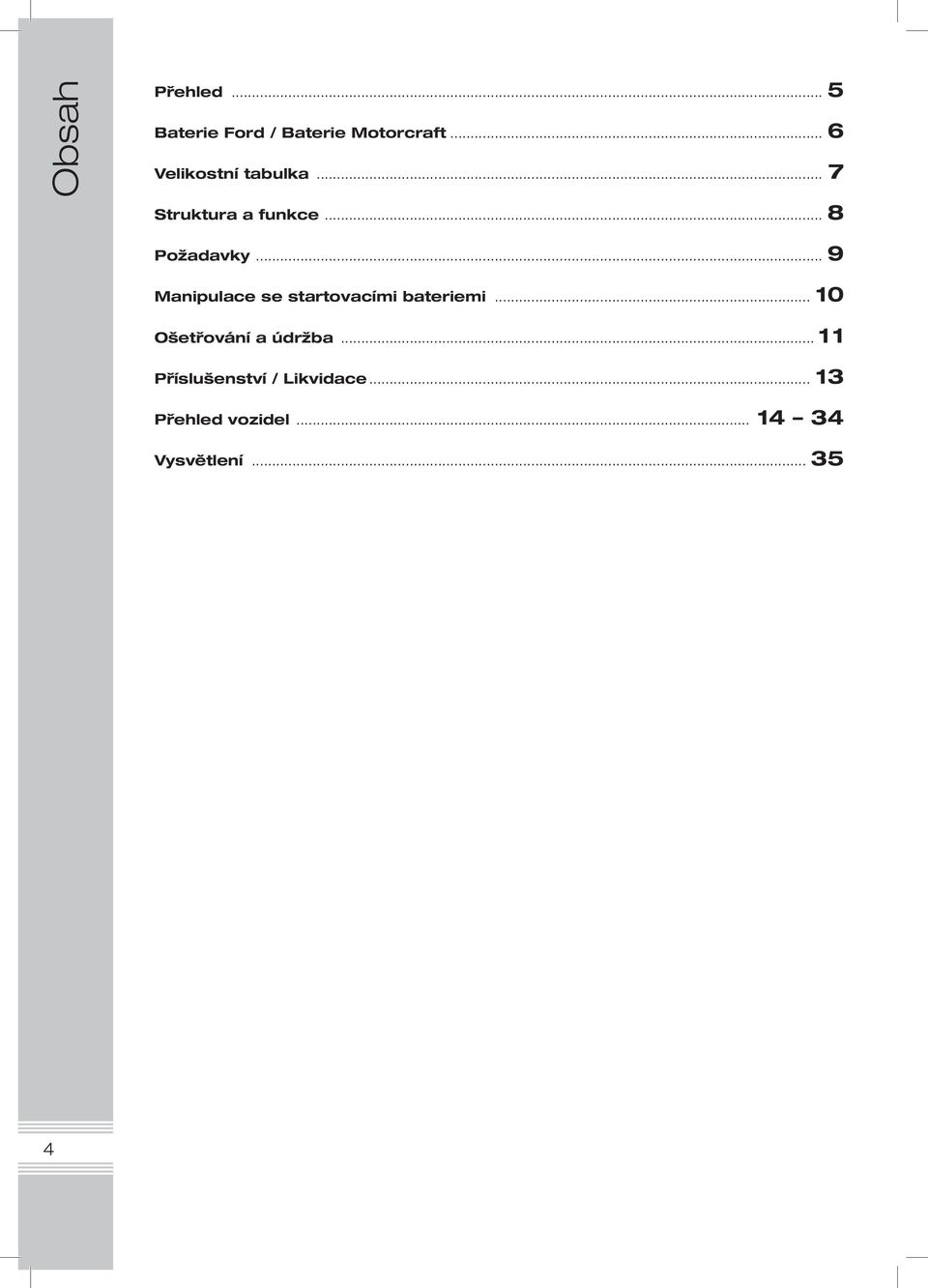 .. 9 Manipulace se startovacími bateriemi... 10 Ošetřování a údržba.