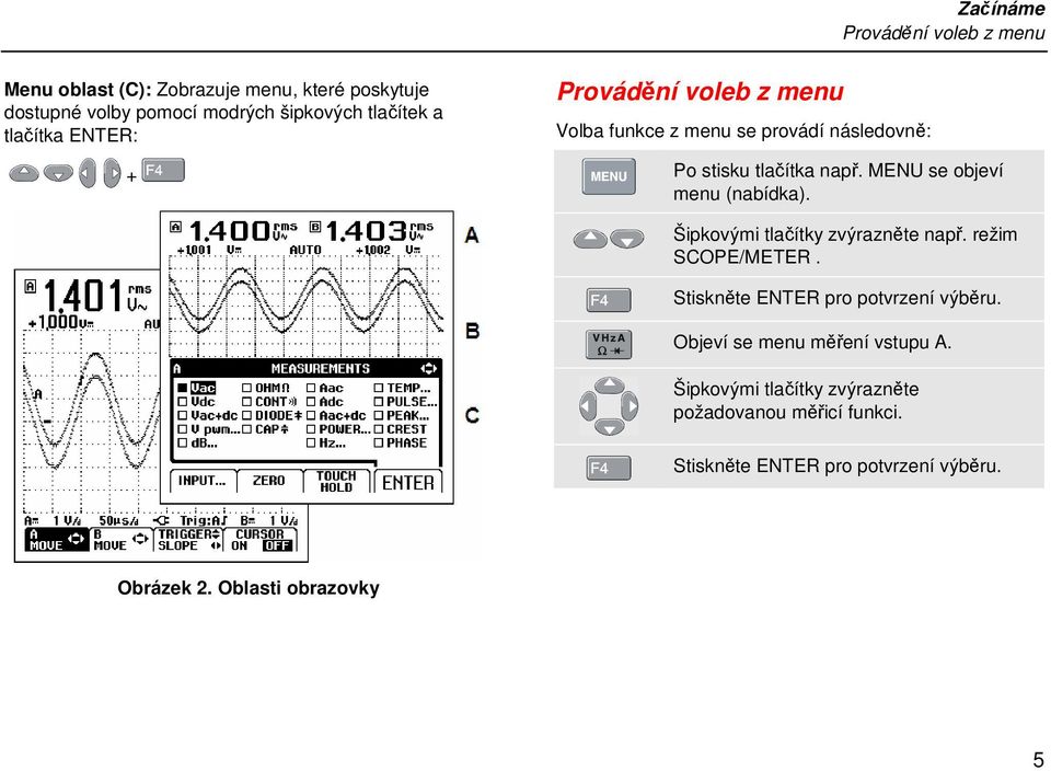 MENU se objeví menu (nabídka). Šipkovými tlačítky zvýrazněte např. režim SCOPE/METER. Stiskněte ENTER pro potvrzení výběru.