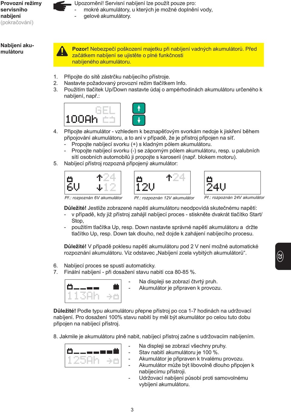 Připojte do sítě zástrčku nabíjecího přístroje. 2. Nastavte požadovaný provozní režim tlačítkem Info. 3. Použitím tlačítek Up/Down nastavte údaj o ampérhodinách akumulátoru určeného k nabíjení, např.