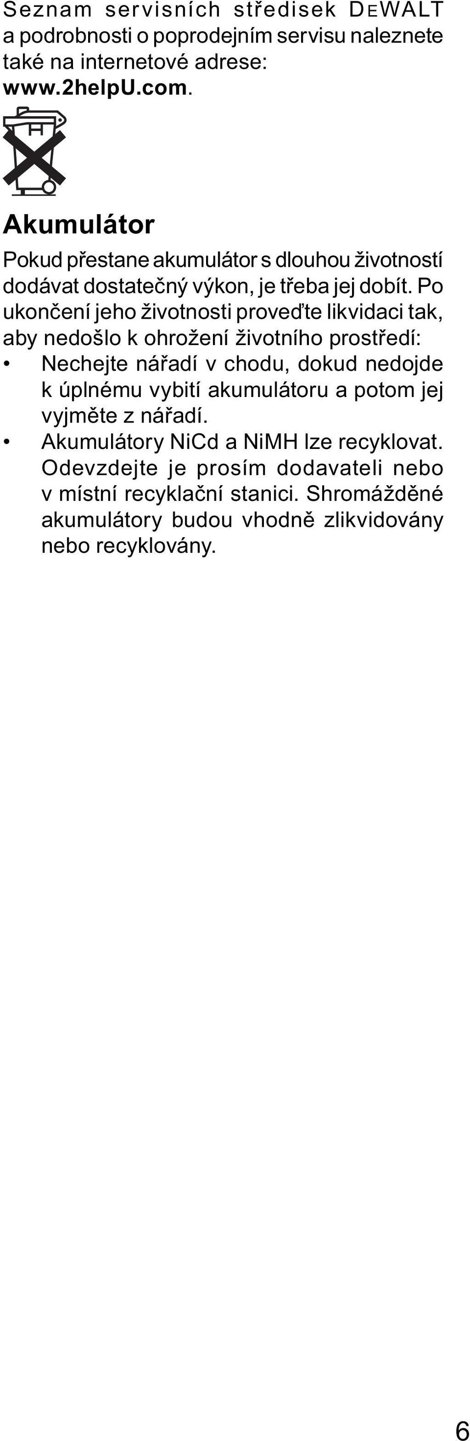 Po ukončení jeho životnosti proveďte likvidaci tak, aby nedošlo k ohrožení životního prostředí: Nechejte nářadí v chodu, dokud nedojde k úplnému