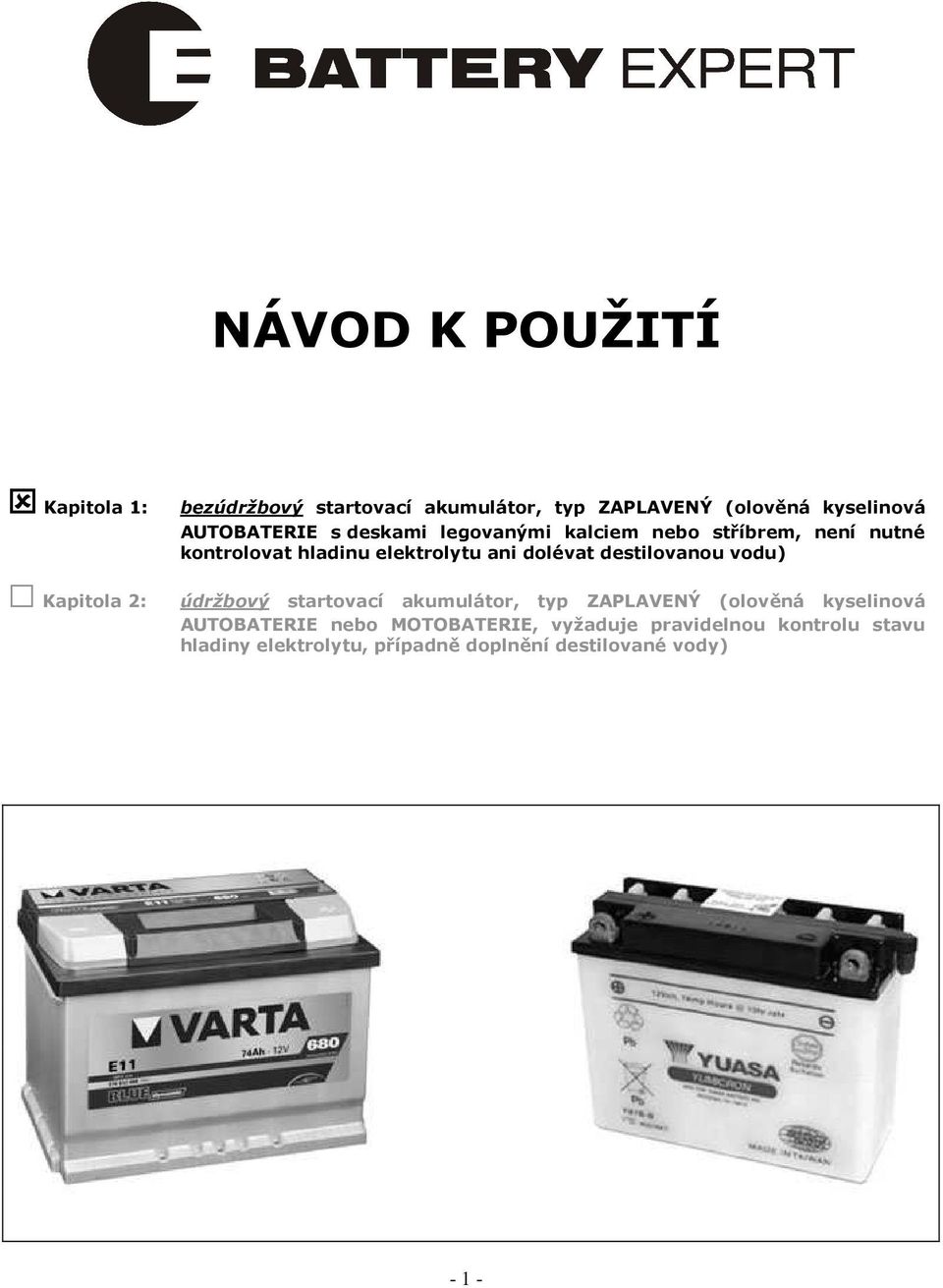 dolévat destilovanou vodu) údržbový startovací akumulátor, typ ZAPLAVENÝ (olověná kyselinová AUTOBATERIE