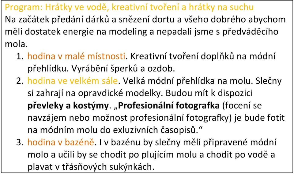 Slečny si zahrají na opravdické modelky. Budou mít k dispozici převleky a kostýmy.