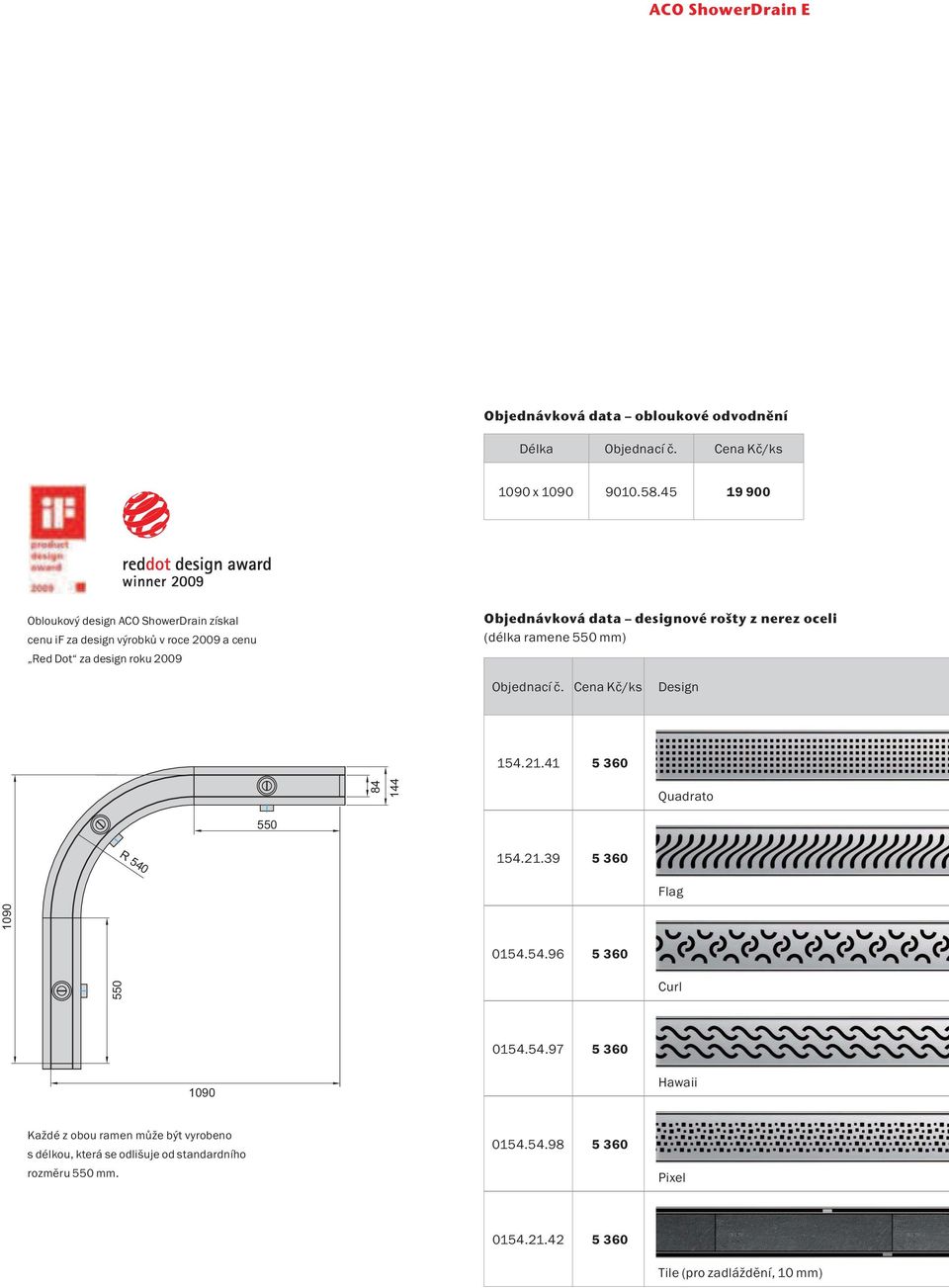 rošty z nerez oceli (délka ramene 550 mm) Objednací č. Cena Kč/ks Design 154.21.41 5 360 84 144 Quadrato 550 R 540 154.21.39 5 360 Flag 1090 0154.54.96 5 360 550 Curl 0154.