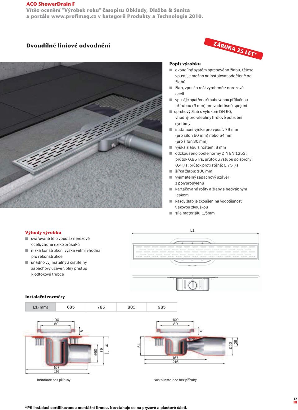 opatřena šroubovanou přítlačnou přírubou (3 mm) pro vodotěsné spojení sprchový žlab s výtokem DN 50, vhodný pro všechny hrdlové potrubní systémy instalační výška pro vpusť: 79 mm (pro sifon 50 mm)