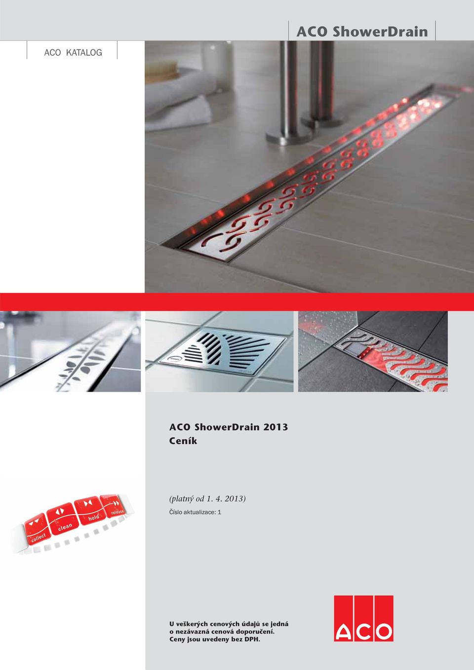 ACO ShowerDrain ACO KATALOG. ACO ShowerDrain 2013 Ceník. (platný od ) Číslo  aktualizace: 1 - PDF Free Download