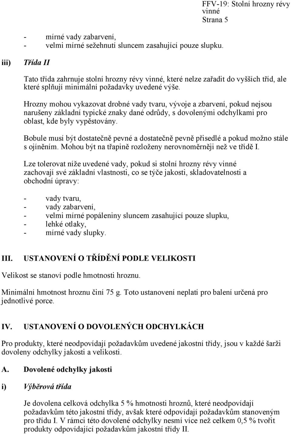 Hrozny mohou vykazovat drobné vady tvaru, vývoje a zbarvení, pokud nejsou narušeny základní typické znaky dané odrůdy, s dovolenými odchylkami pro oblast, kde byly vypěstovány.