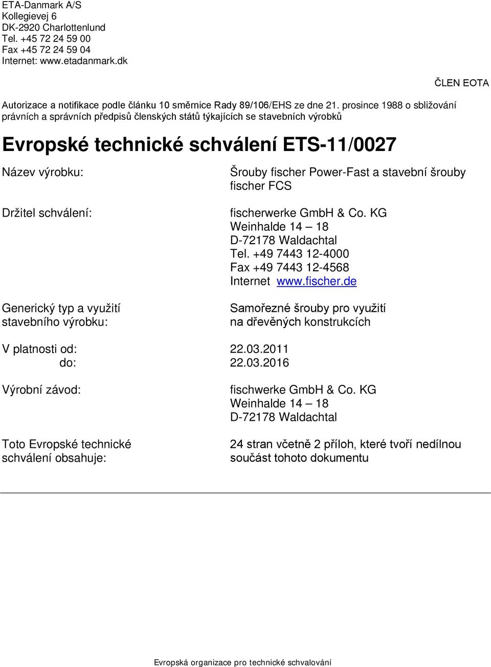 Generický typ a využití stavebního výrobku: Šrouby fischer Power-Fast a stavební šrouby fischer FCS fischerwerke GmbH & Co. KG Weinhalde 14 18 D-72178 Waldachtal Tel.