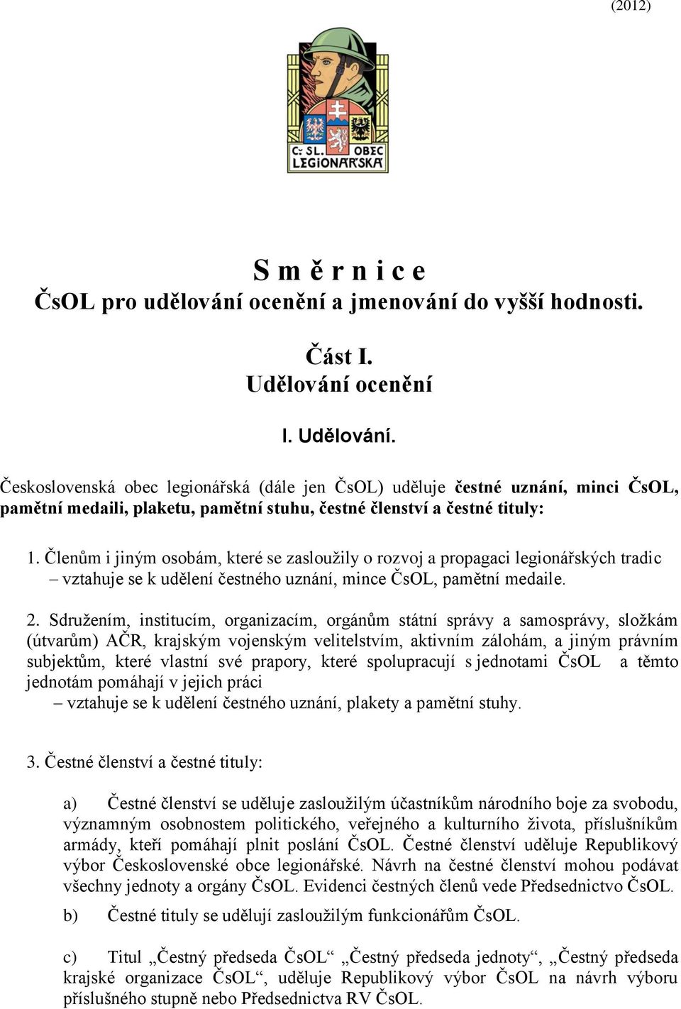 Členům i jiným osobám, které se zasloužily o rozvoj a propagaci legionářských tradic vztahuje se k udělení čestného uznání, mince ČsOL, pamětní medaile. 2.