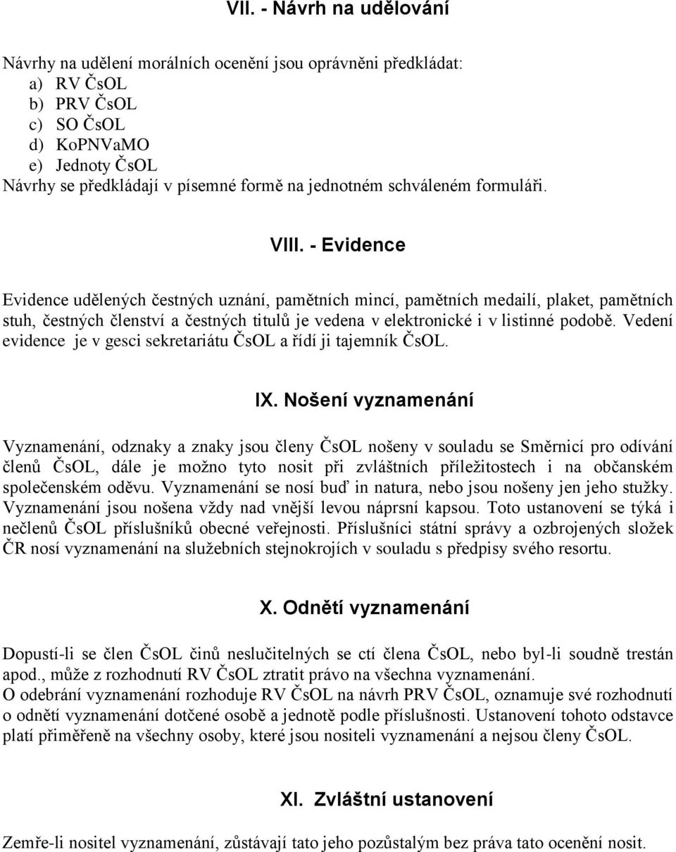 - Evidence Evidence udělených čestných uznání, pamětních mincí, pamětních medailí, plaket, pamětních stuh, čestných členství a čestných titulů je vedena v elektronické i v listinné podobě.