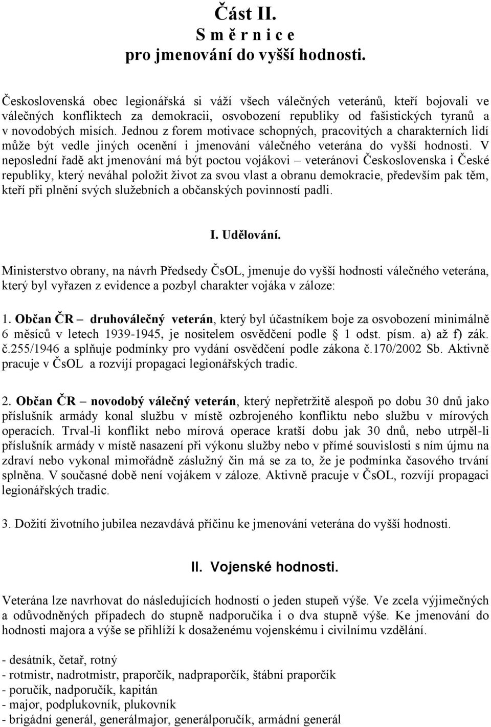 Jednou z forem motivace schopných, pracovitých a charakterních lidí může být vedle jiných ocenění i jmenování válečného veterána do vyšší hodnosti.