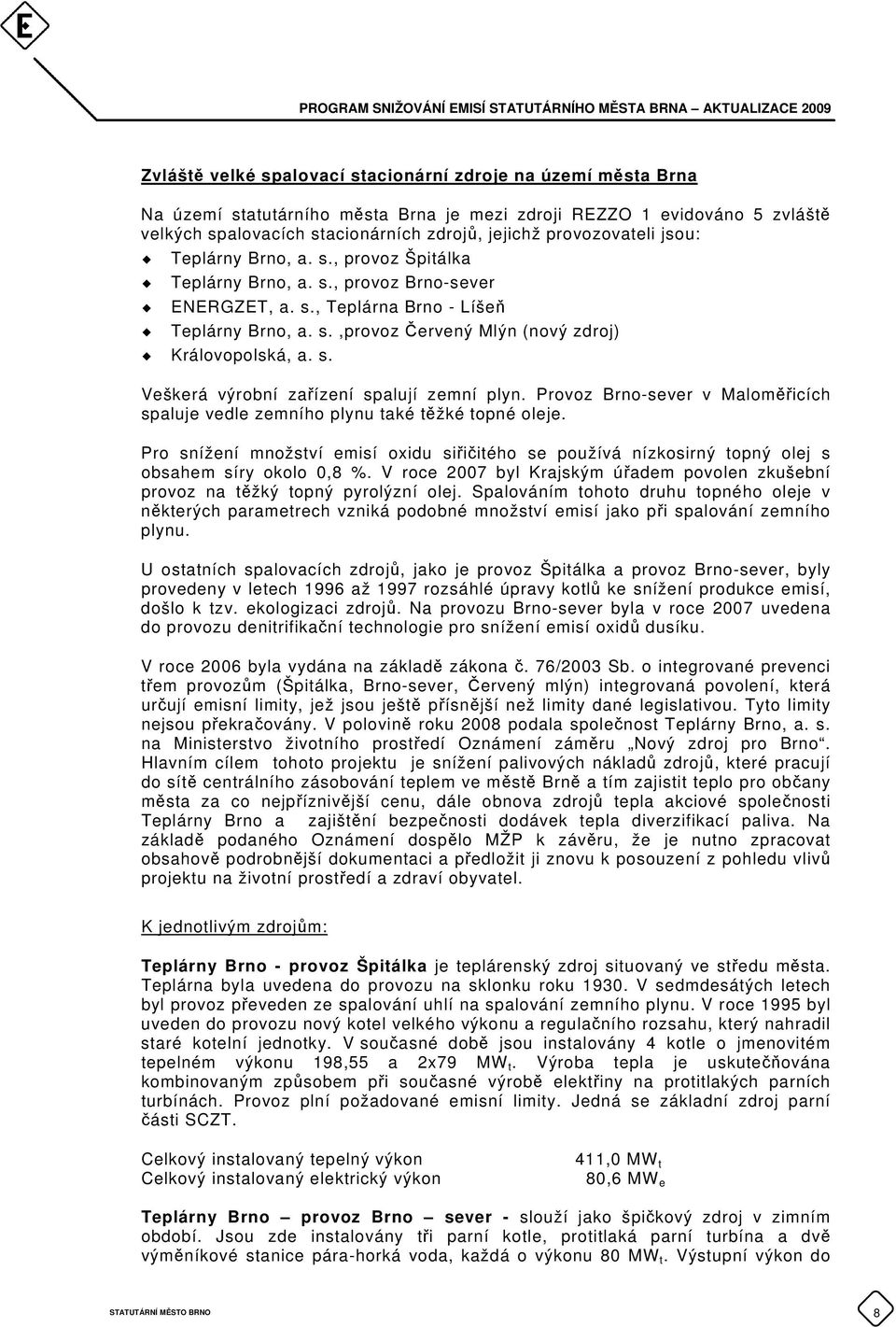 s. Veškerá výrobní zařízení spalují zemní plyn. Provoz Brno-sever v Maloměřicích spaluje vedle zemního plynu také těžké topné oleje.