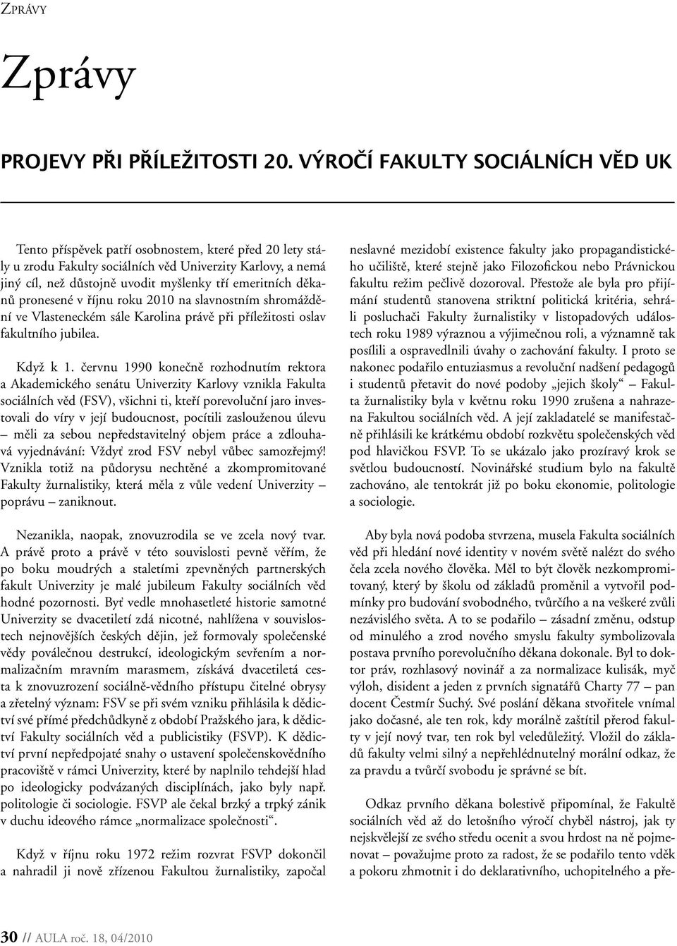 červnu 1990 konečně rozhodnutím rektora a Akademického senátu Univerzity Karlovy vznikla Fakulta sociálních věd (FSV), všichni ti, kteří porevoluční jaro investovali do víry v její budoucnost,