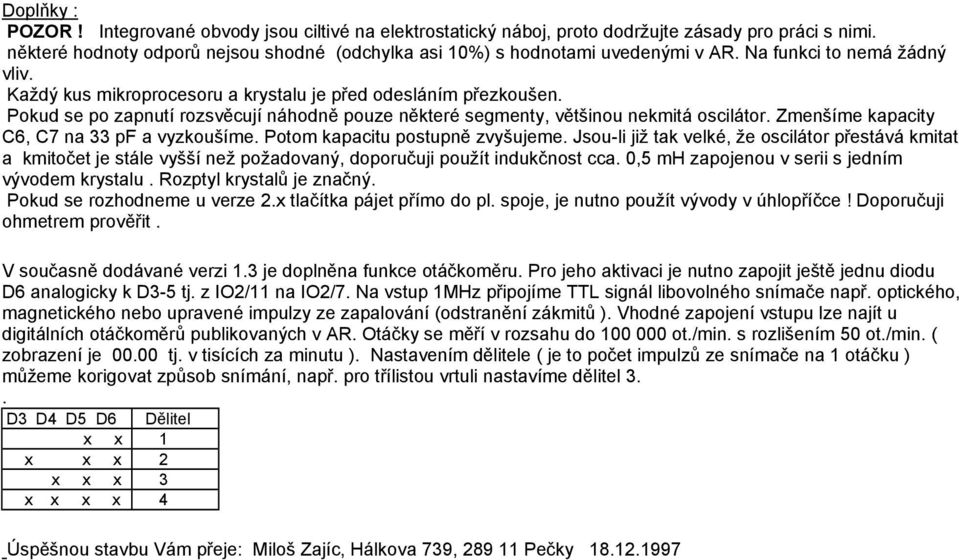 Zmenšíme kapacity C6, C7 na pf a vyzkoušíme. Potom kapacitu postupně zvyšujeme.