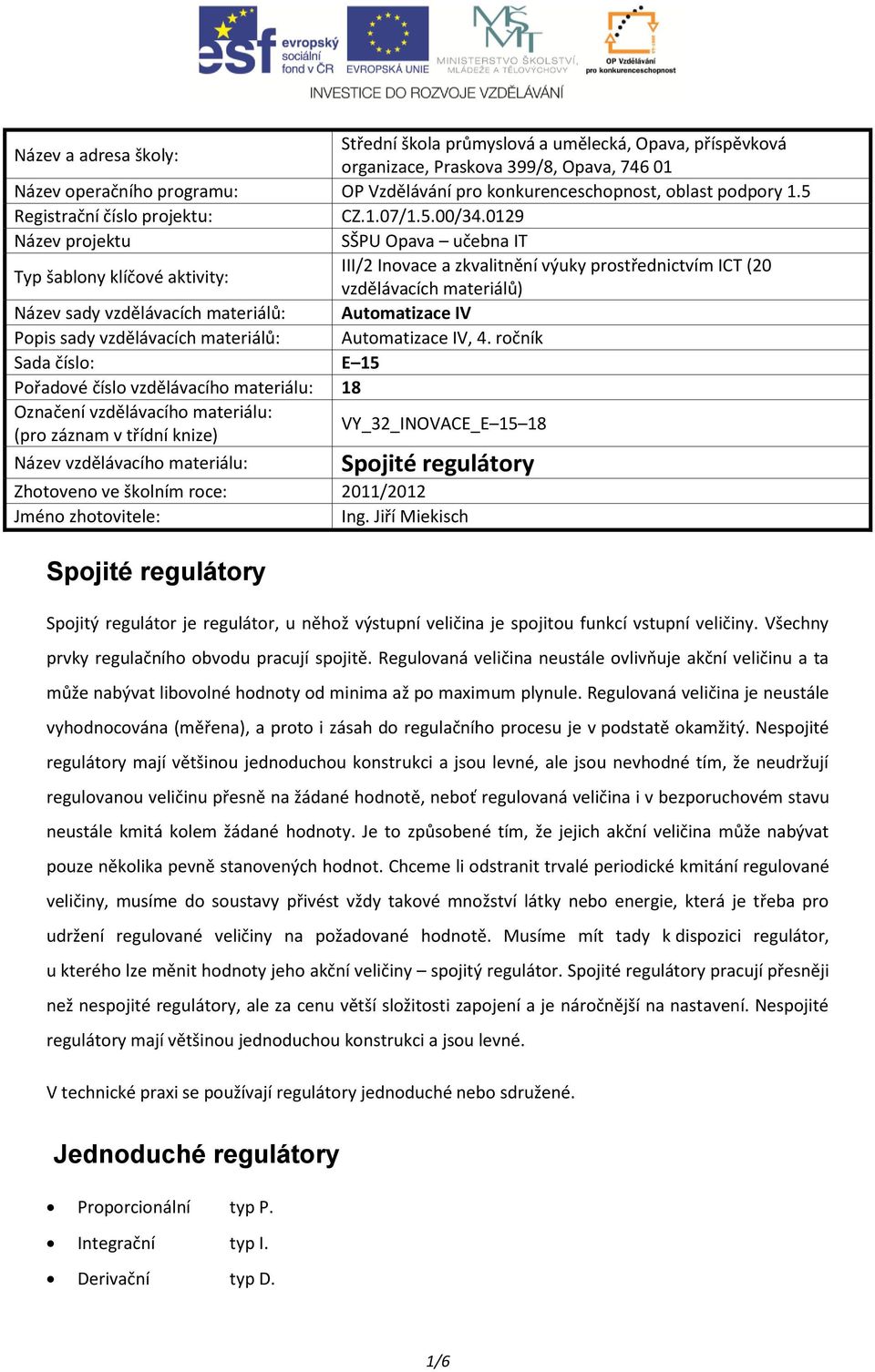 0129 Název projektu SŠPU Opava učebna IT Typ šablony klíčové aktivity: III/2 Inovace a zkvalitnění výuky prostřednictvím ICT (20 vzdělávacích materiálů) Název sady vzdělávacích materiálů: